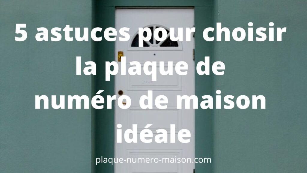 Comment choisir la plaque numéro de maison idéale pour votre façade ?